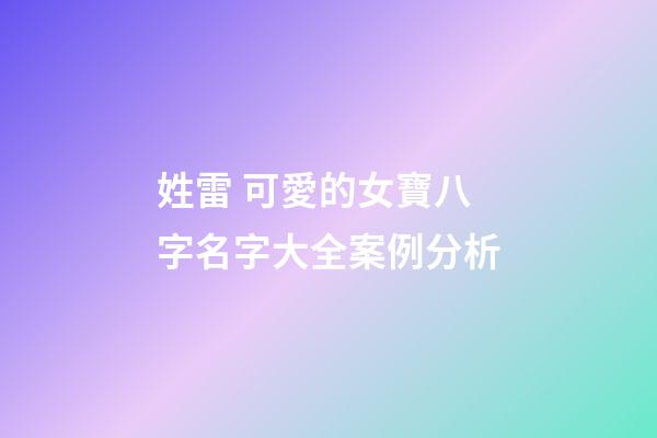 姓雷 可愛的女寶八字名字大全案例分析